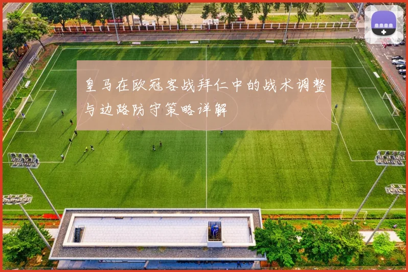 皇马在欧冠客战拜仁中的战术调整与边路防守策略详解