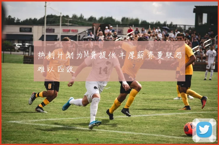 热刺计划为M费提供丰厚薪资曼联恐难以匹敌